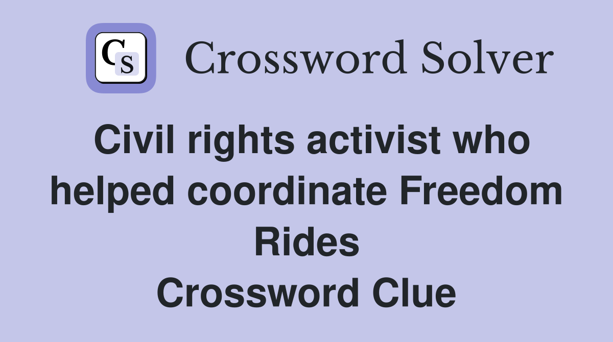 Civil rights activist who helped coordinate Freedom Rides Crossword Clue
