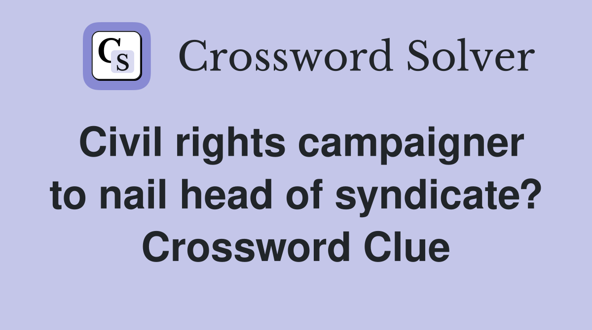 Civil rights campaigner to nail head of syndicate? Crossword Clue