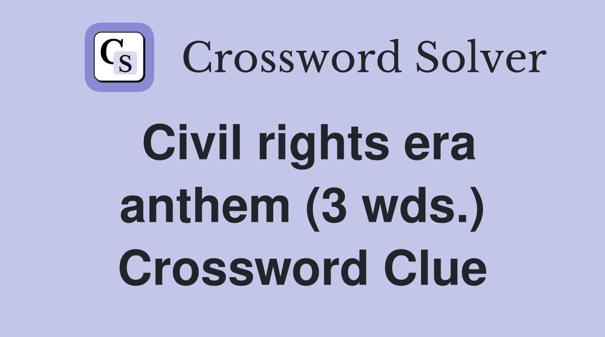Civil rights era anthem (3 wds.) Crossword Clue