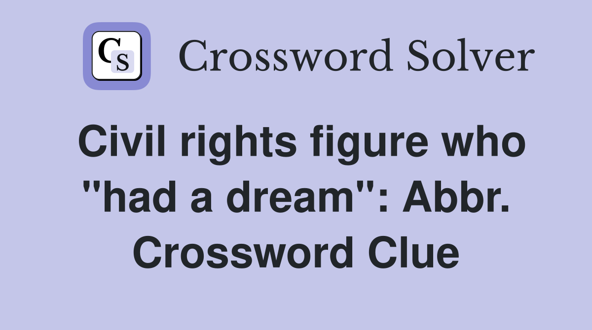 Civil rights figure who "had a dream": Abbr. Crossword Clue
