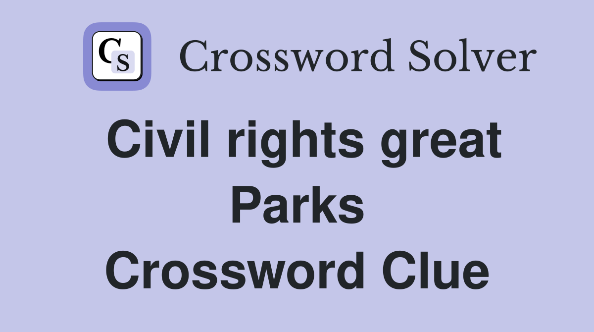 Civil rights great Parks Crossword Clue