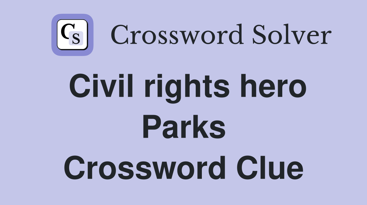 Civil rights hero Parks Crossword Clue