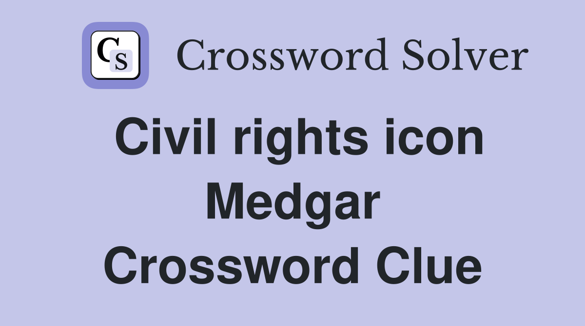 Civil rights icon Medgar Crossword Clue