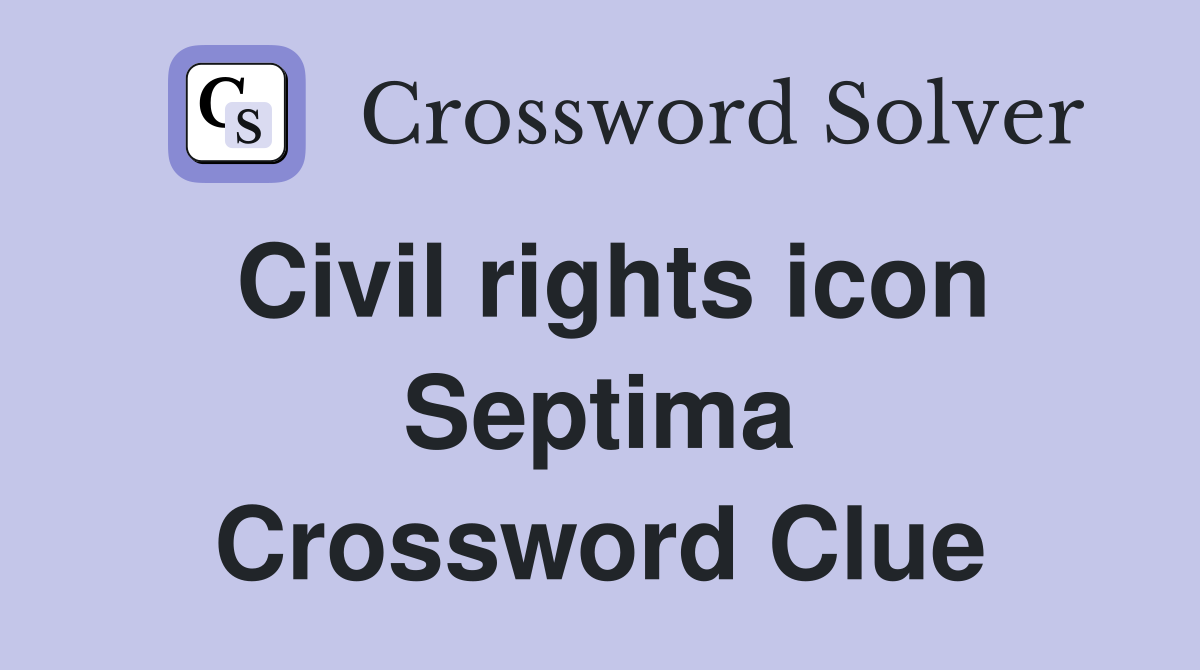 Civil rights icon Septima Crossword Clue