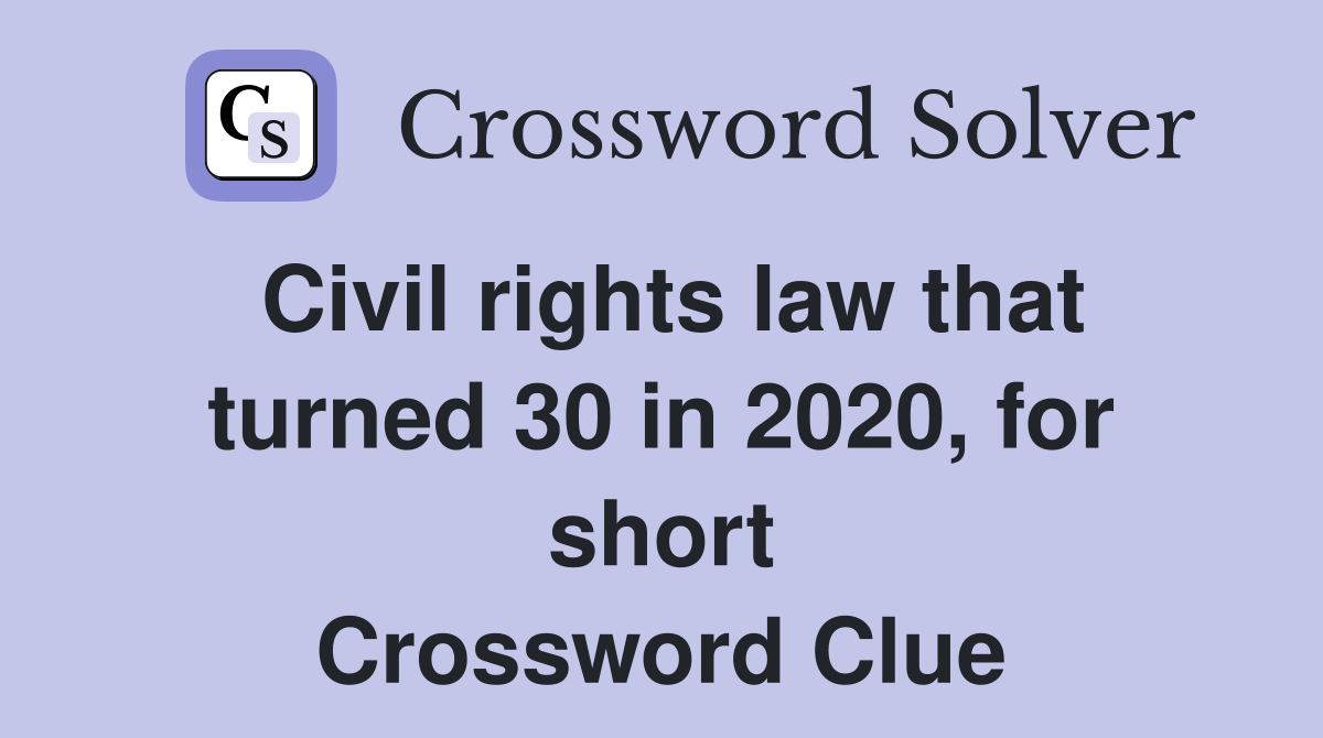 Civil rights law that turned 30 in 2020, for short Crossword Clue
