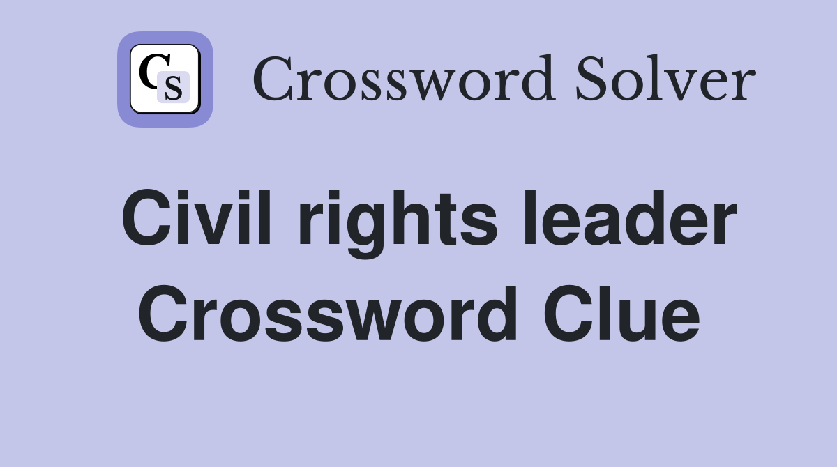 Civil rights leader Crossword Clue