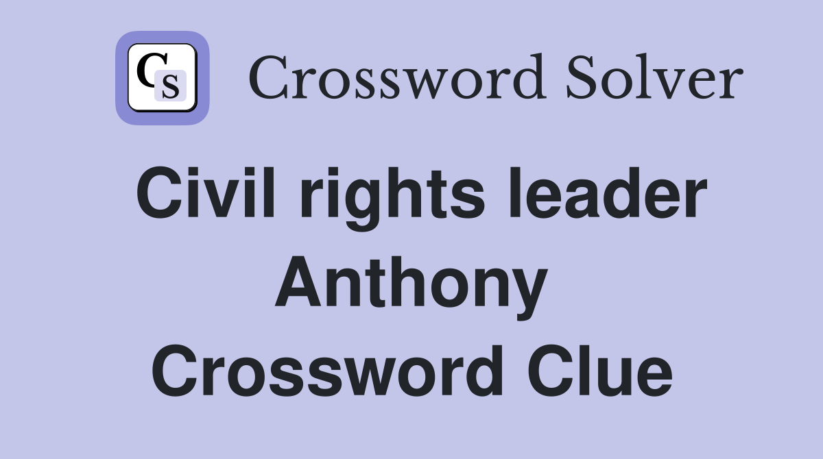 Civil rights leader Anthony Crossword Clue