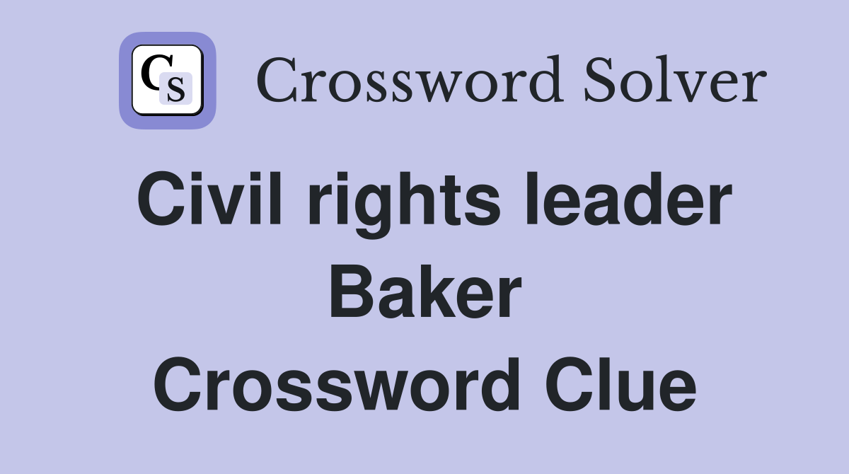 Civil rights leader Baker Crossword Clue