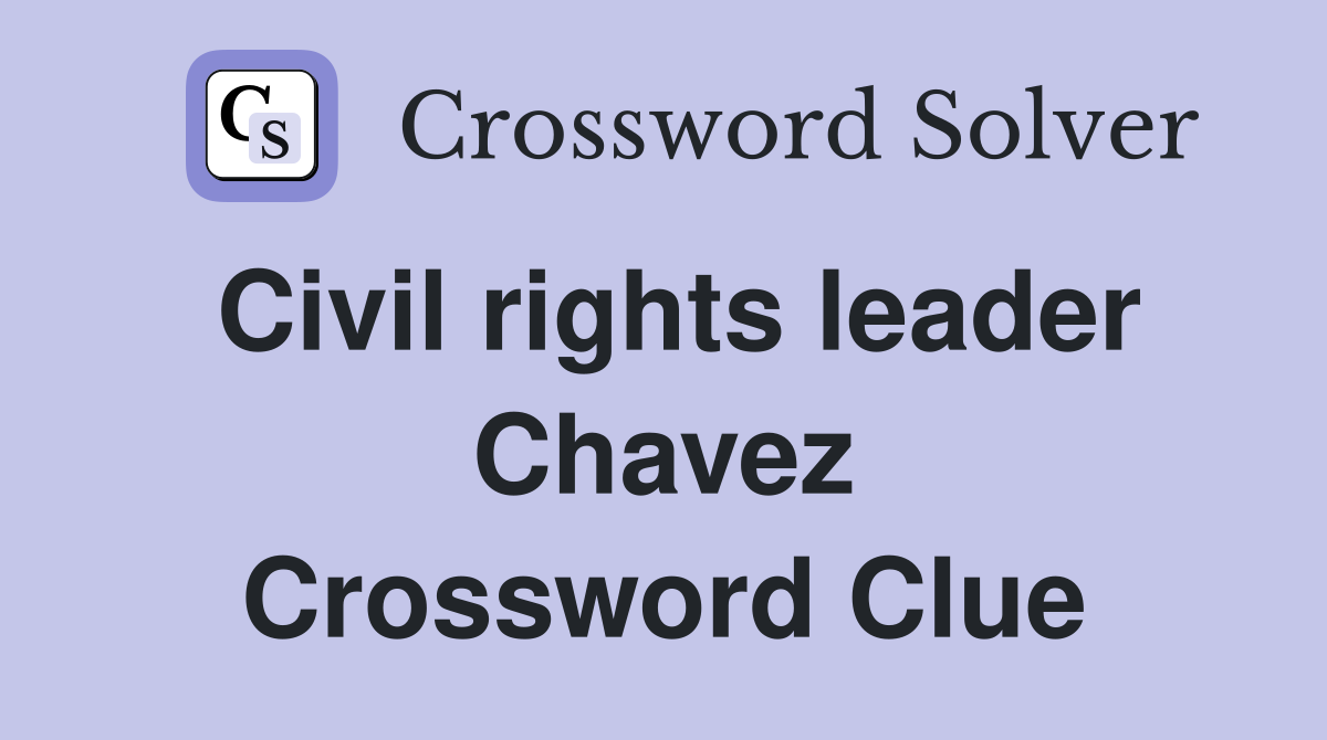 Civil rights leader Chavez Crossword Clue
