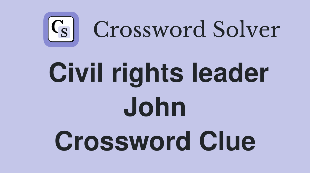 Civil rights leader John Crossword Clue