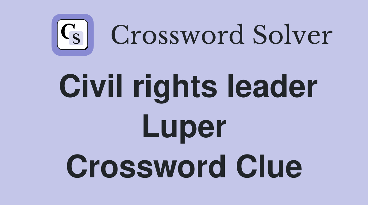 Civil rights leader Luper Crossword Clue