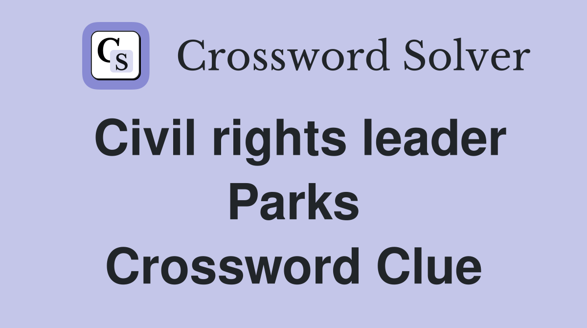 Civil rights leader Parks Crossword Clue