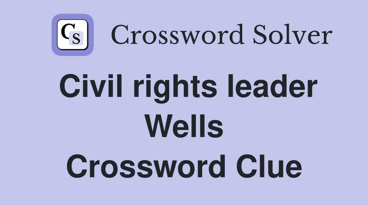 Civil rights leader Wells Crossword Clue