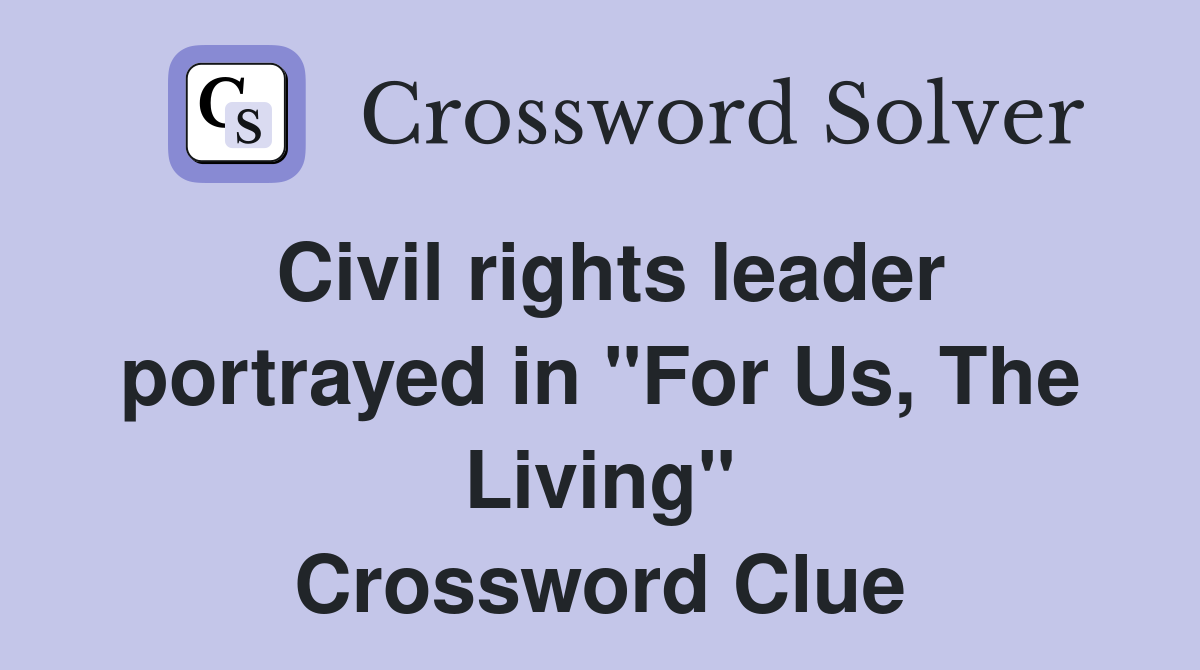 Civil rights leader portrayed in "For Us, The Living" Crossword Clue