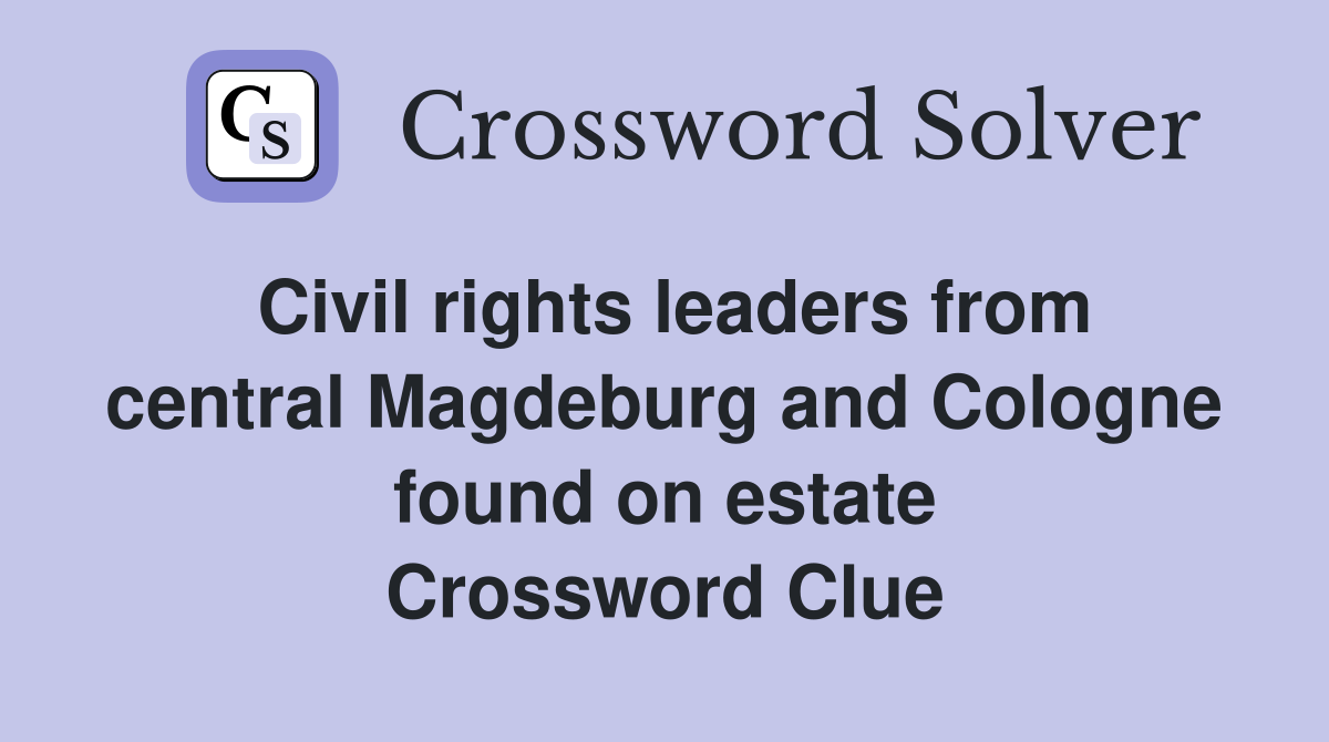 Civil rights leaders from central Magdeburg and Cologne found on estate Crossword Clue