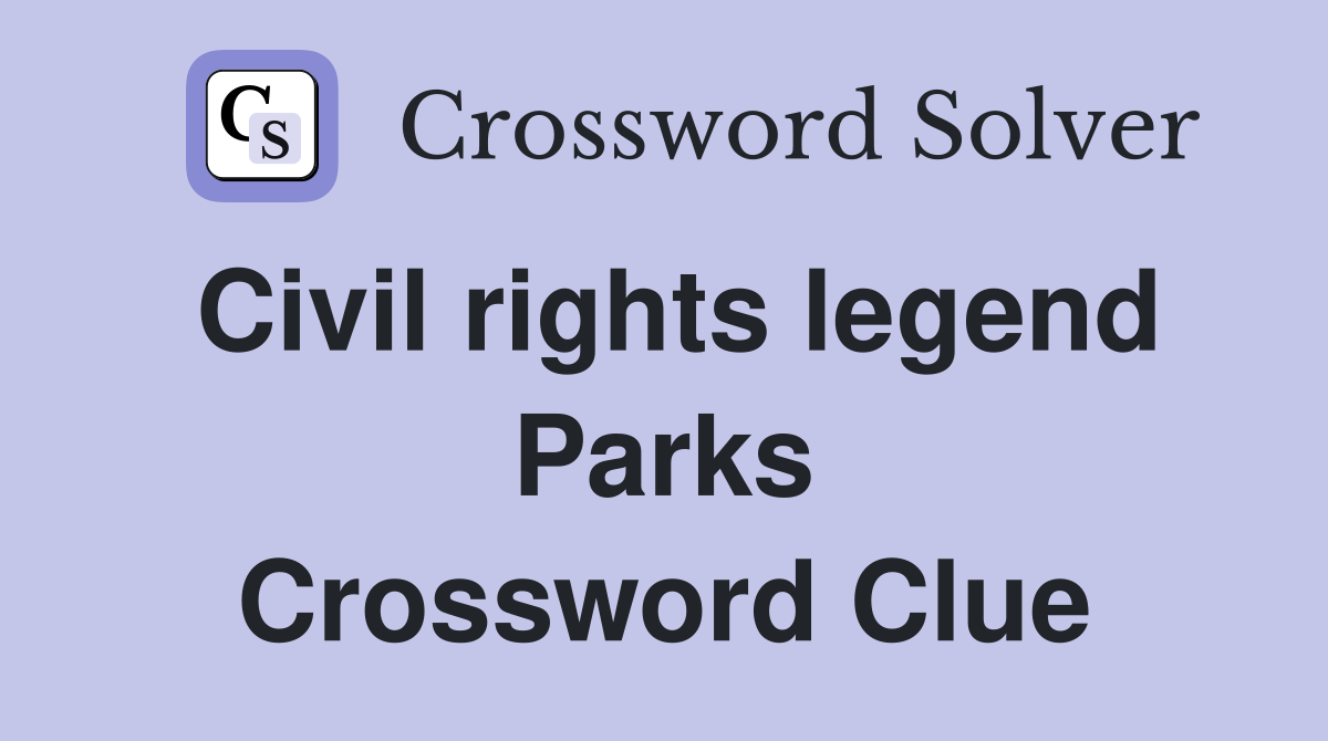 Civil rights legend Parks Crossword Clue