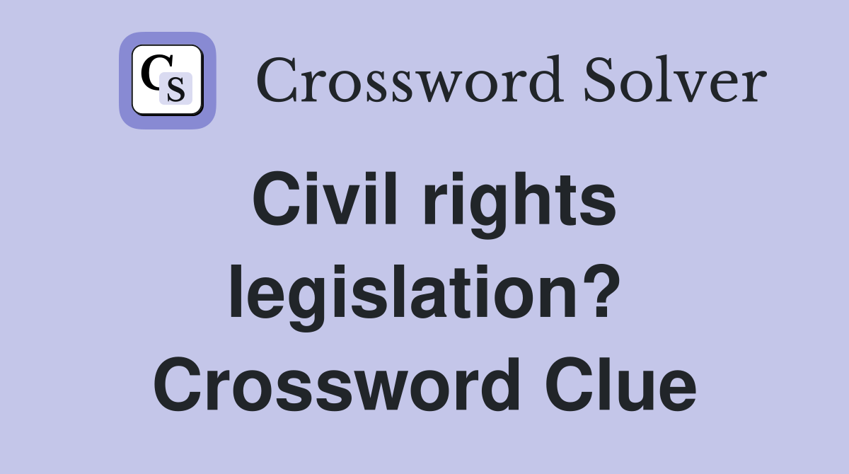 Civil rights legislation? Crossword Clue