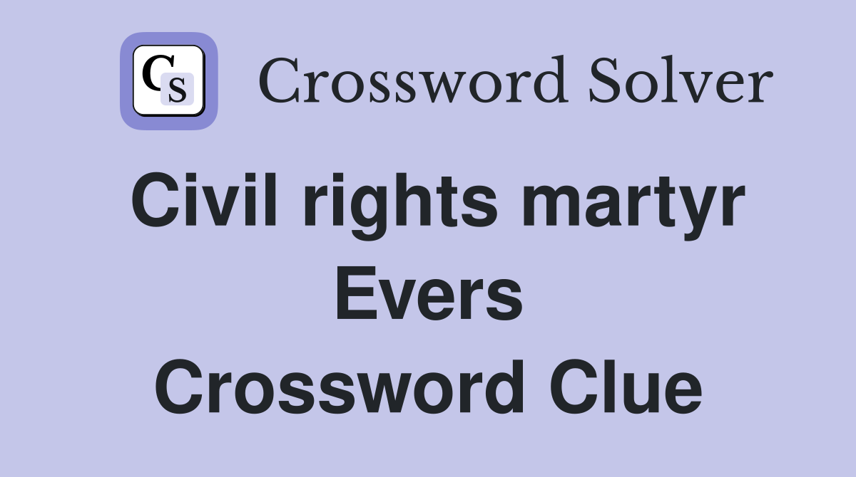 Civil rights martyr Evers Crossword Clue