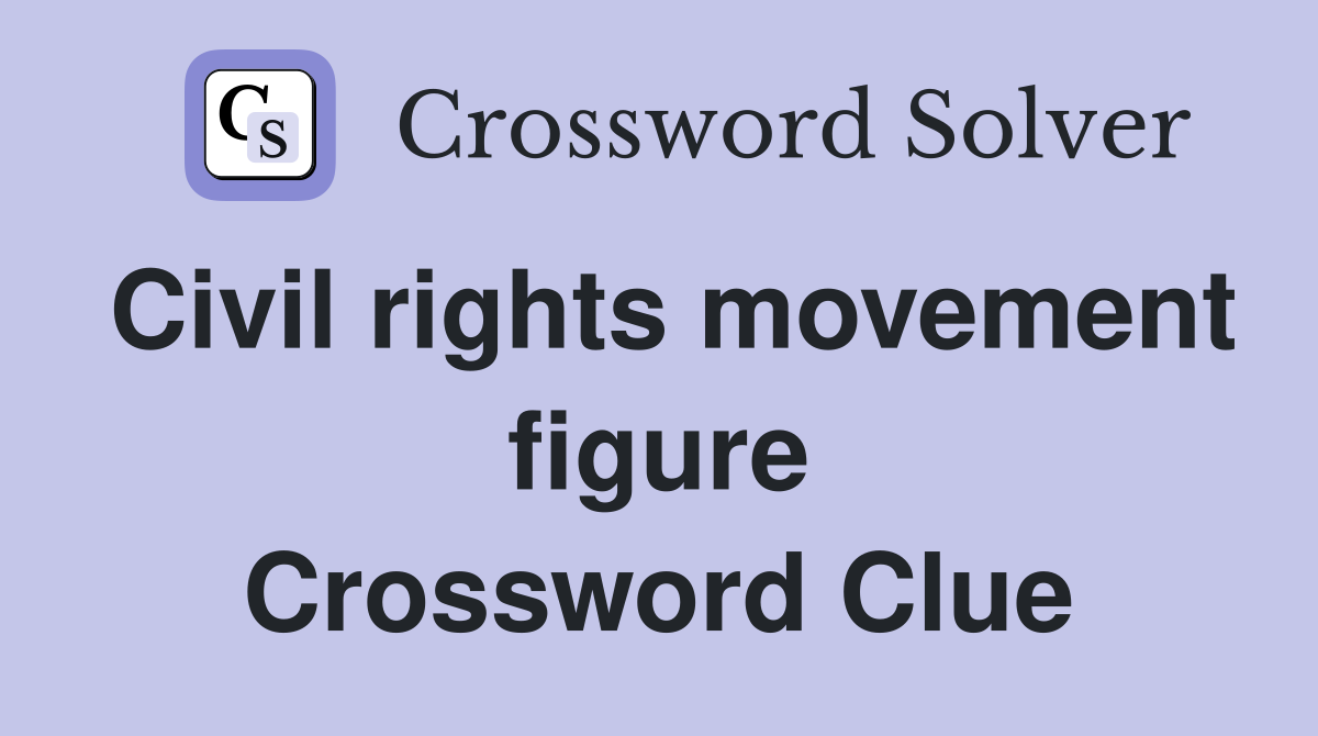 Civil rights movement figure Crossword Clue