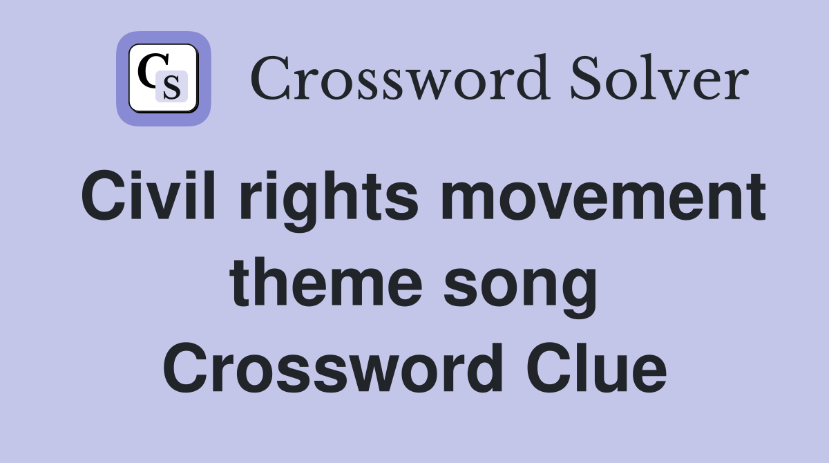 Civil rights movement theme song Crossword Clue