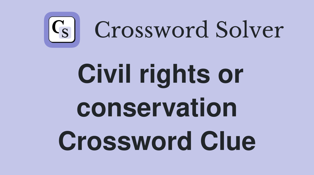 Civil rights or conservation Crossword Clue