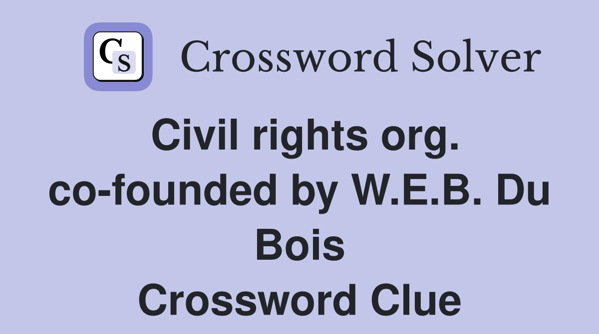 Civil rights org. co-founded by W.E.B. Du Bois Crossword Clue