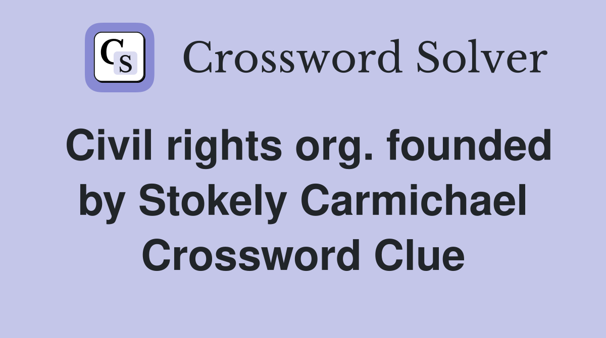 Civil rights org. founded by Stokely Carmichael Crossword Clue