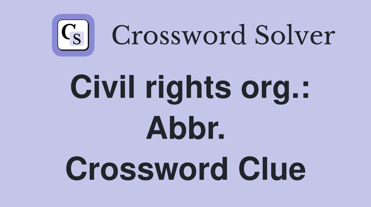 Civil rights org.: Abbr. Crossword Clue