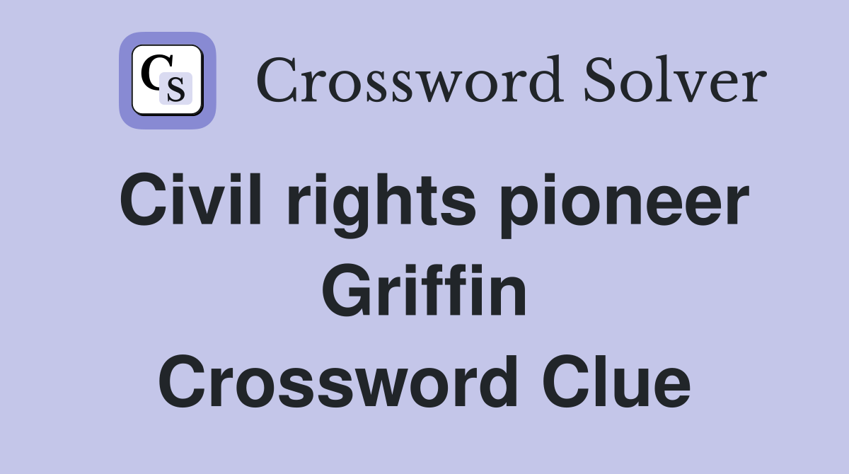 Civil rights pioneer Griffin Crossword Clue