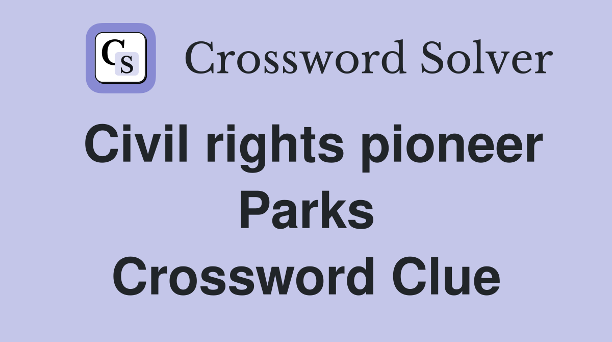 Civil rights pioneer Parks Crossword Clue