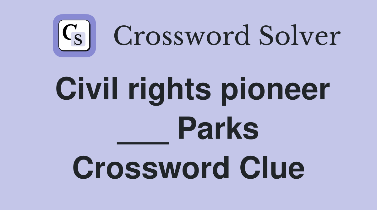 Civil rights pioneer ___ Parks Crossword Clue