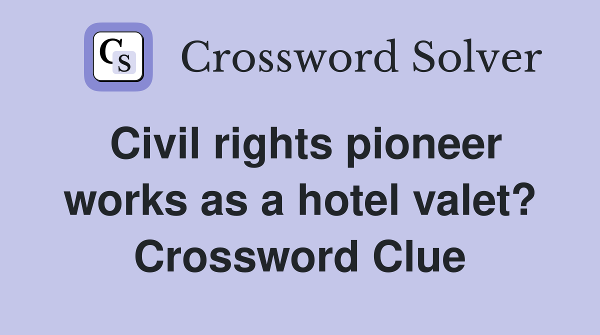 Civil rights pioneer works as a hotel valet? Crossword Clue