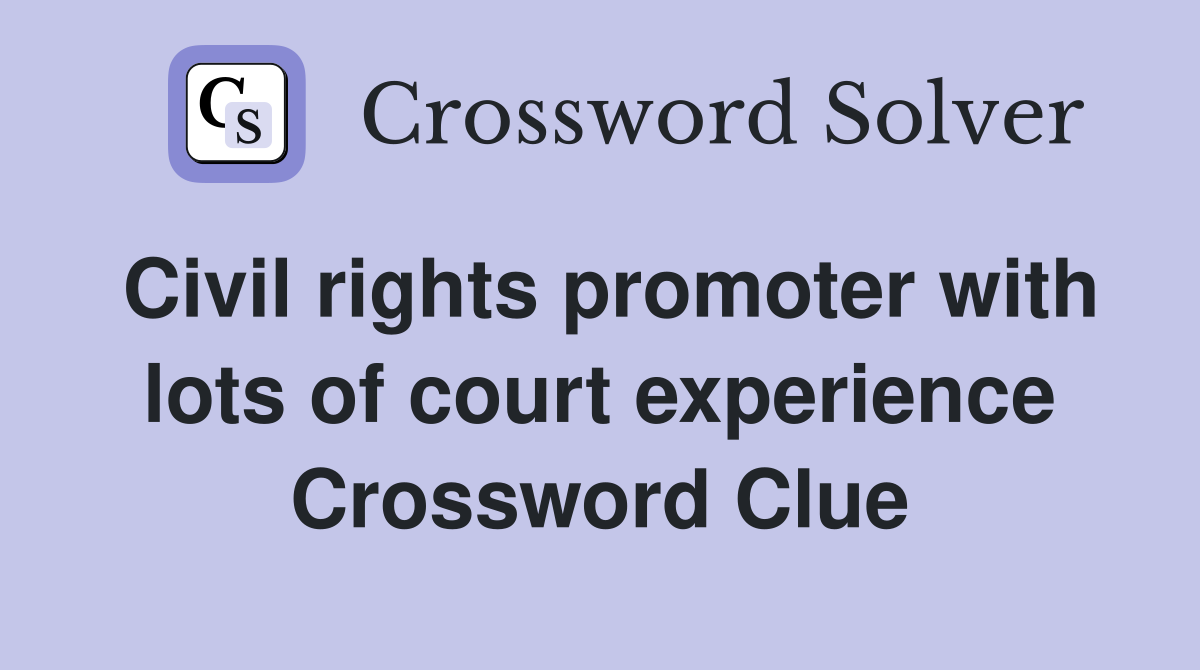 Civil rights promoter with lots of court experience Crossword Clue