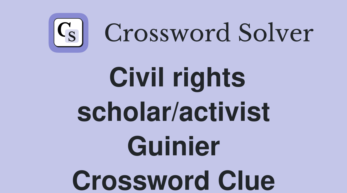 Civil rights scholar/activist Guinier Crossword Clue