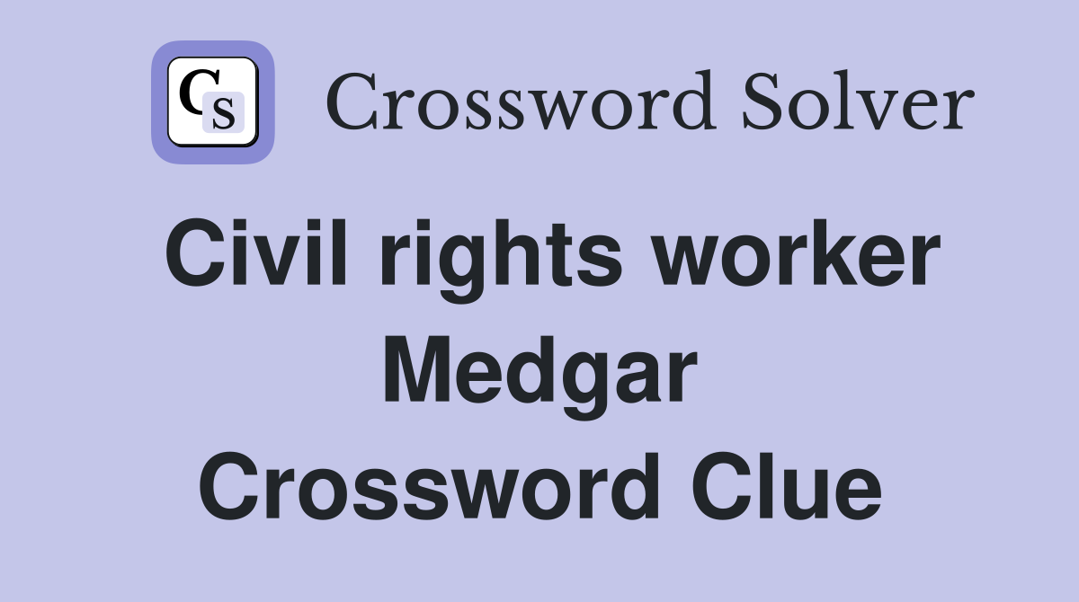Civil rights worker Medgar Crossword Clue
