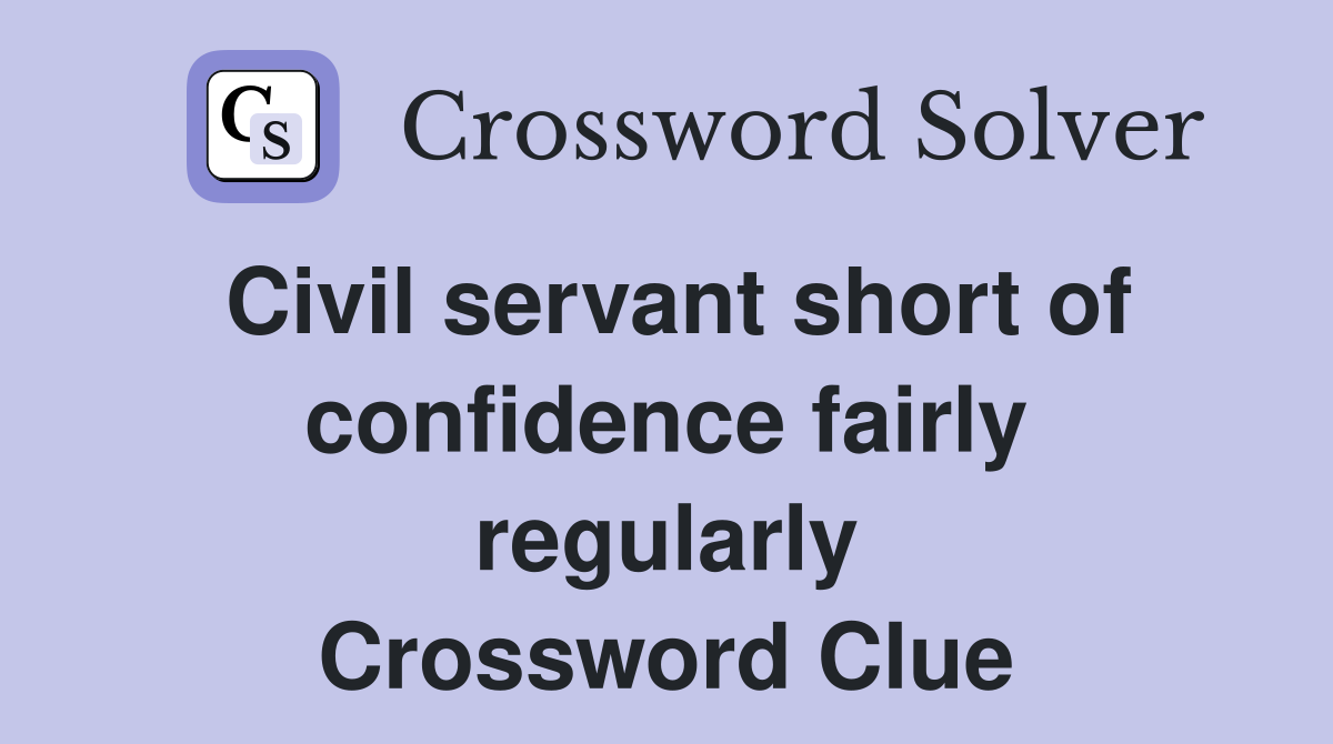Civil servant short of confidence fairly regularly Crossword Clue