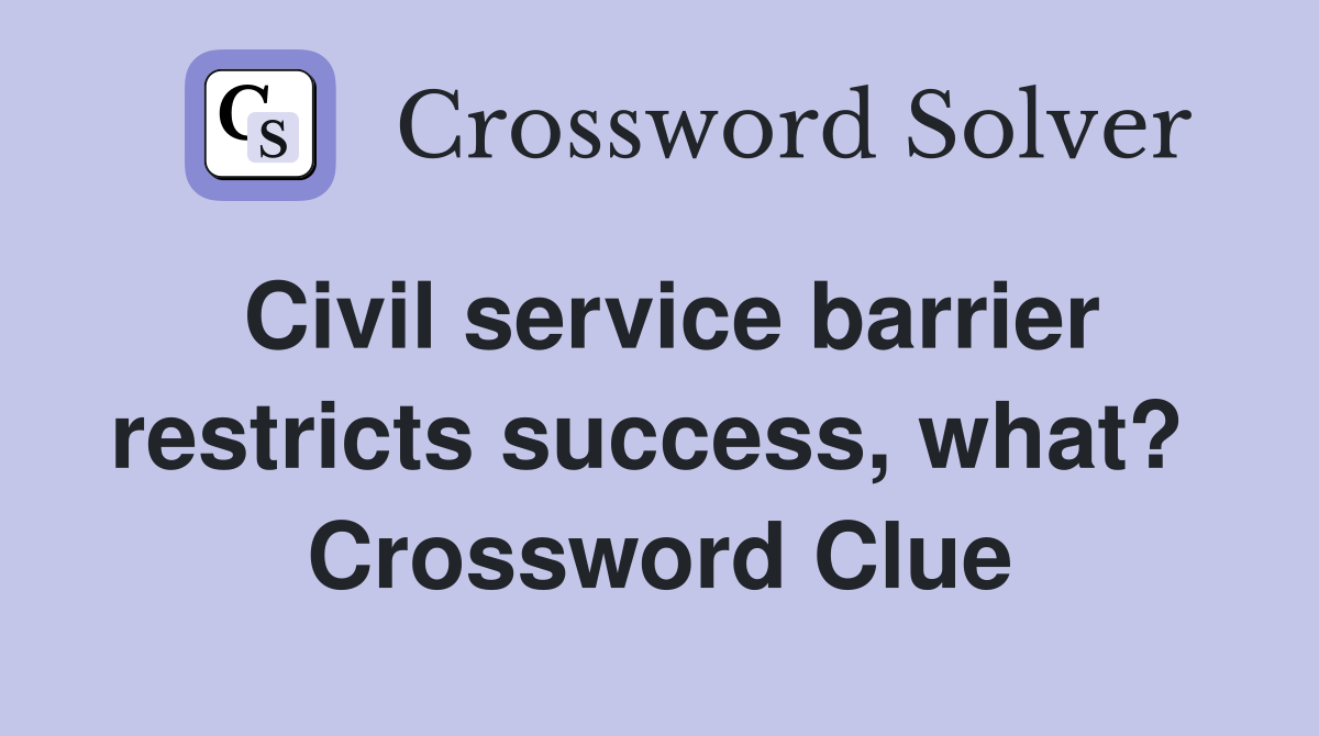 Civil service barrier restricts success, what?  Crossword Clue