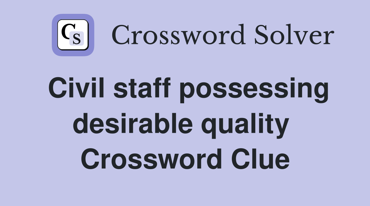 Civil staff possessing desirable quality  Crossword Clue