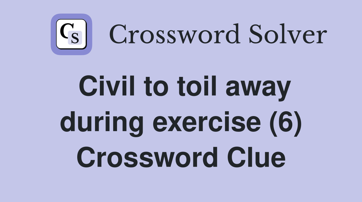 Civil to toil away during exercise (6) Crossword Clue
