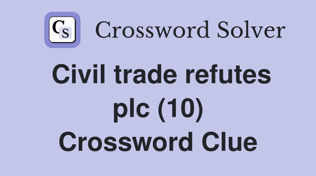 Civil trade refutes plc (10) Crossword Clue