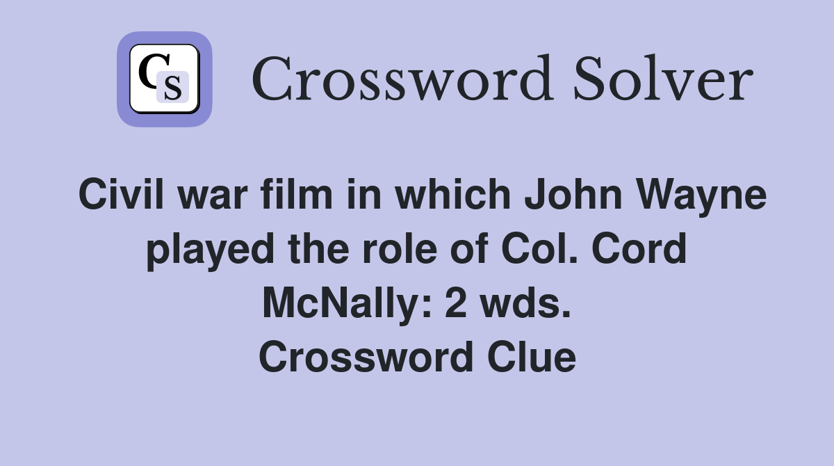 Civil war film in which John Wayne played the role of Col. Cord McNally: 2 wds. Crossword Clue