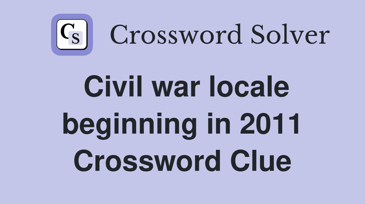 Civil war locale beginning in 2011 Crossword Clue