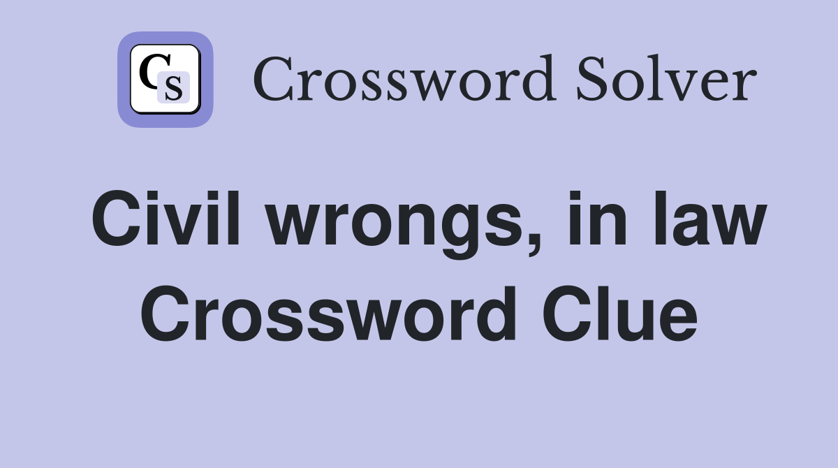 Civil wrongs, in law Crossword Clue