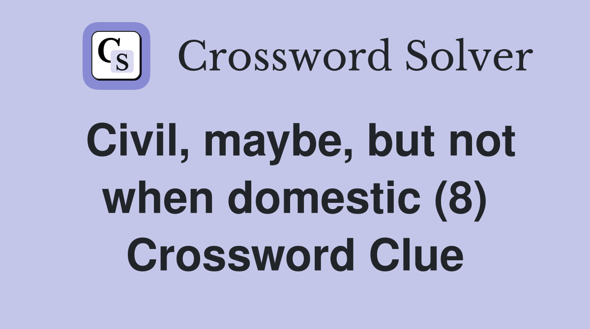 Civil, maybe, but not when domestic (8) Crossword Clue