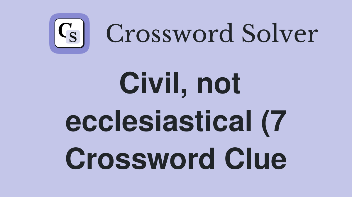 Civil not ecclesiastical (7) Crossword Clue Answers Crossword Solver Civil not ecclesiastical (7) Crossword Clue Answers Crossword Solver