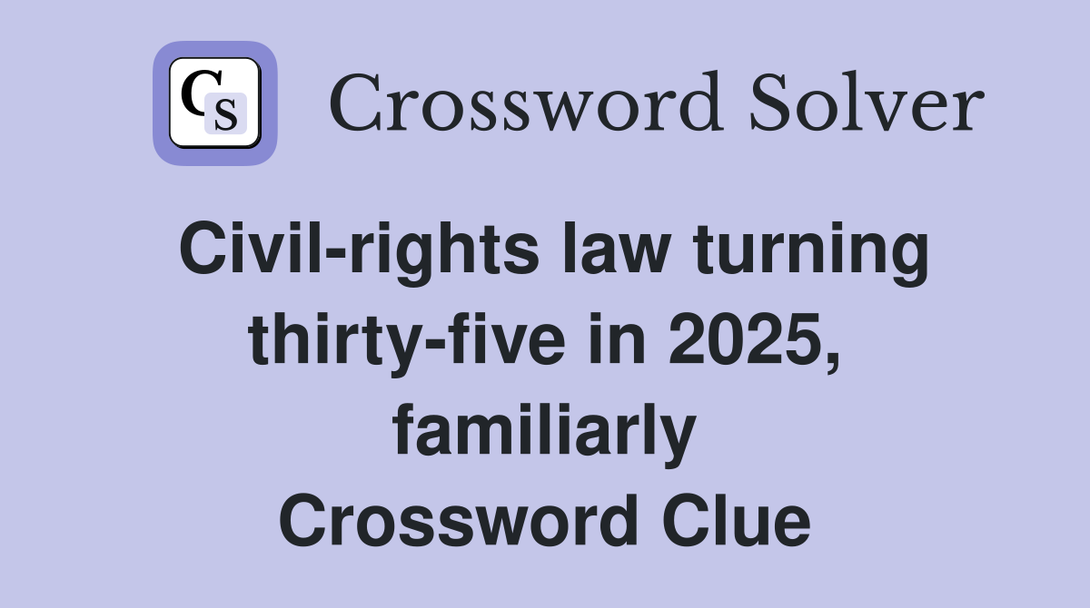 Civil-rights law turning thirty-five in 2025, familiarly Crossword Clue