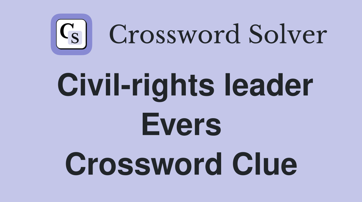 Civil-rights leader Evers Crossword Clue