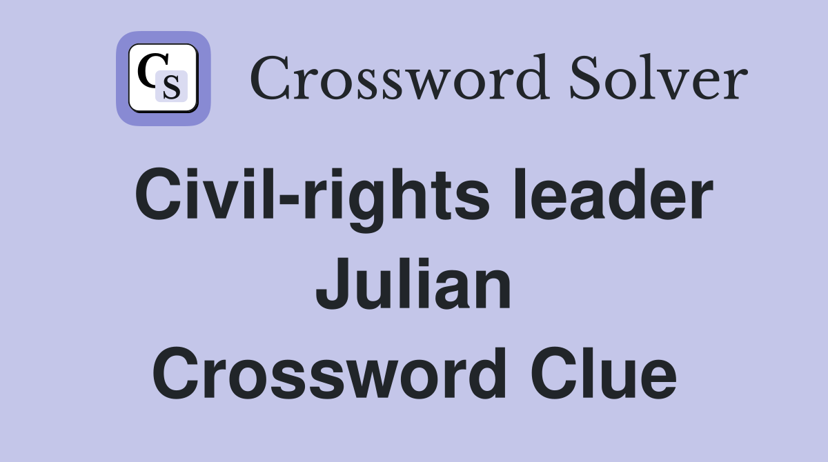 Civil-rights leader Julian Crossword Clue
