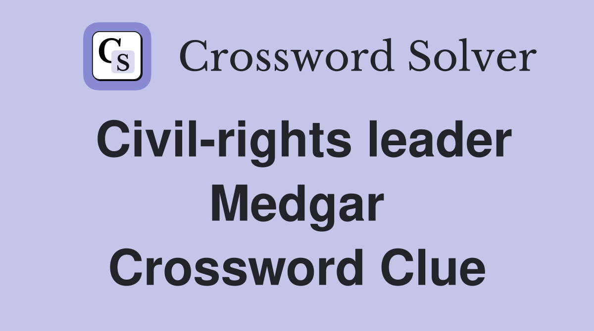 Civil-rights leader Medgar Crossword Clue
