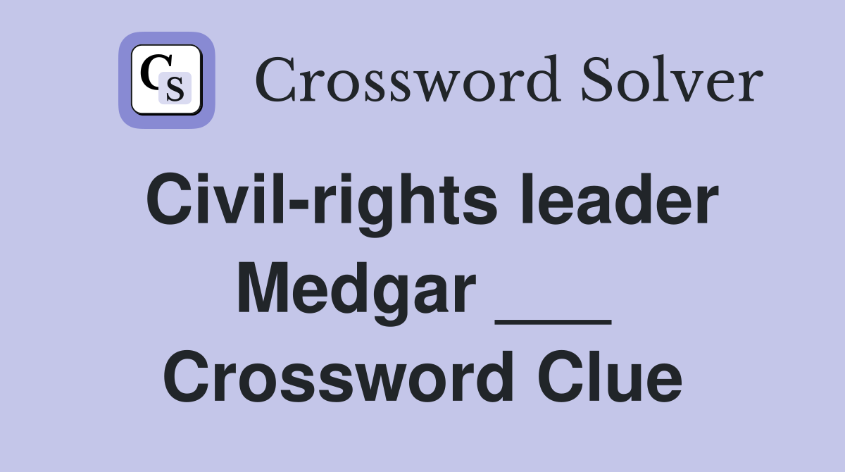 Civil-rights leader Medgar ___ Crossword Clue